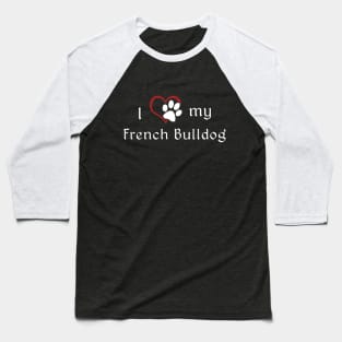 I love my French Bulldog Baseball T-Shirt